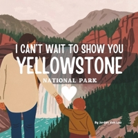 I Can't Wait to Show You: Yellowstone National Park B0F2T398NS Book Cover