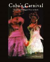 Cuba's Carnival: Origins of the Biggest Party on Earth 098235701X Book Cover