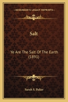 Salt: Ye Are The Salt Of The Earth (1891) 0548617082 Book Cover