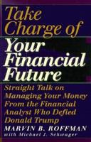 Take Charge of Your Financial Future: Straight Talk on Managing Your Money from the Financial Analyst Who Defied Donald Trump 155972207X Book Cover