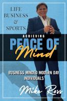 Achieving Peace of Mind in Life, Business, and Sports : Business-Minded Modern Day Individuals 1949802477 Book Cover