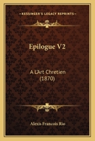 Epilogue V2: A L'Art Chretien (1870) 1160293155 Book Cover