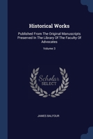 Historical Works: Published From The Original Manuscripts Preserved In The Library Of The Faculty Of Advocates; Volume 3 1022618636 Book Cover