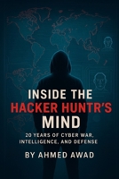 Inside the Hacker Hunter’s Mind: 20 Years Of Cyber War, Intelligence, And Defense B0FF1X2WS4 Book Cover
