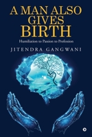 A Man Also Gives Birth: Humiliation to Passion to Profession 1638736766 Book Cover