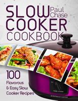 Slow Cooker Cookbook: 100 Flavorous and Easy Slow Cooker Recipes 1977997929 Book Cover