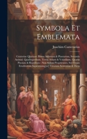 Symbola Et Emblemata: Centuriae Quatuor: Prima Arborum & Plantarum, Secunda Animal. Quadrupedium, Tertia Avium & Volatilium, Quarta Piscium & Reptilium: Non Solum Proprietates, Sed Etiam Eruditorum Sa 1019409177 Book Cover