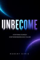 UNBECOME: Stop Fixing Yourself. Start Remembering Who You Are. 0996289011 Book Cover