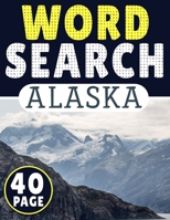 Alaska Word Search: 40 Page Of Word Search Puzzles, More Than 300 Different Word In One Book | Puzzles Word Search For Adults B091WF6X4D Book Cover