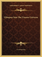 Glimpses Into The Unseen Universe 1425370454 Book Cover