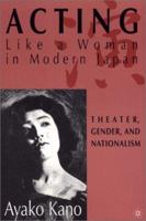 Acting Like A Woman in Modern Japan: Theater, Gender, and Nationalism 0312292910 Book Cover