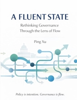 A Fluent State: Rethinking Governance Through the Lens of Flow (21st Century Policy Redesign) B0GMXMJ7T4 Book Cover