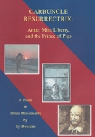 Carbuncle Resurrectrix: Antar, Miss Liberty, and The Prince of Pigs: A Poem in Three Movements 197729085X Book Cover