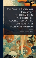 The Simple Ascidians From The Northeastern Pacific In The Collection Of The United States National Museum 1024845931 Book Cover