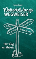 Weiterbildungswegweiser: Der Weg zur Freiheit! (German Edition) 334702785X Book Cover