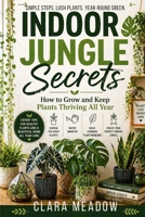 Indoor Jungle Secrets: How to Grow and Keep Plants Thriving All Year B0H233NNG5 Book Cover