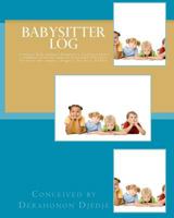Babysitter Log: A special daily planner designed to facilitate better communication and improve household efficiency for those who employ caregivers for their children. 1450517528 Book Cover