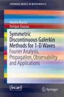 Symmetric Discontinuous Galerkin Methods for 1-D Waves: Fourier Analysis, Propagation, Observability and Applications 1461458102 Book Cover