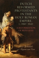 Dutch Reformed Protestants in the Holy Roman Empire, c.1550–1620: A Reformation of Refugees 1648250769 Book Cover
