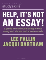 Help, It’s Not an Essay!: A guide to multimodal assignments using text, visuals and spoken words (Bloomsbury Study Skills) 1350529761 Book Cover