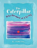 The Caterpillar Who Dreamed of Flying 1441591400 Book Cover