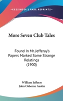 More Seven Club Tales: Found In Mr. Jefferay's Papers Marked Some Strange Relatings 0548860963 Book Cover