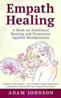 Empath Healing: A Book on Emotional Healing and Protection Against Manipulation (Contains 2 Texts: Empath - How to Protect Against Manipulation and Empower Yourself with Your Unique Gift & Chakras) 1987700619 Book Cover