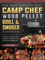 The Easy Camp Chef Wood Pellet Grill & Smoker Cookbook: Lots of Recipes for Perfect Smoking And Delicious Barbecue 1803201150 Book Cover