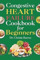 Congestive Heart Failure Cookbook for Beginners: Low-Fat and Low-Sodium Recipes Book to Prevent and Manage Heart Failure and Reduce Blood Pressure for the Newly Diagnosed B0CPLHKSX5 Book Cover
