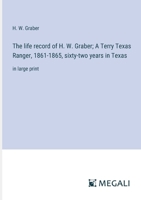 The life record of H. W. Graber; A Terry Texas Ranger, 1861-1865, sixty-two years in Texas: in large print 3387305524 Book Cover