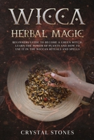 Wicca Herbal Magic: Beginners guide to become a green Witch. Learn the power of plants and how to use it in the wiccan rituals and spells 1801209952 Book Cover