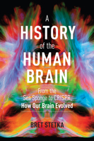 A History of the Human Brain: From the Sea Sponge to Crispr, How Our Brain Evolved - Library Edition 1604699884 Book Cover