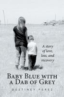 Baby Blue with a Dab of Grey: A Story of Love, Loss, and Recovery 1524507571 Book Cover