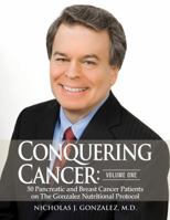 Conquering Cancer: Volume One - 50 Pancreatic and Breast Cancer Patients on The Gonzalez Nutritional Protocol 0982196555 Book Cover