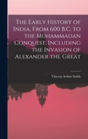 The Early History of India, From 600 B.C. to the Muhammadan Conquest, Including the Invasion of Alexander the Great 150010390X Book Cover