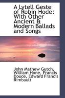 A Lytell Geste of Robin Hode With Other Ancient & Modern Ballads and Songs 1016103050 Book Cover