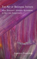 The Art of Becoming Infinite: Mou Zongsan's Vertical Rethinking of Self and Subjectivity 1805114786 Book Cover