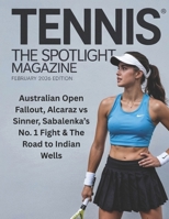 TENNIS THE SPOTLIGHT MAGAZINE FEBRUARY 2026 EDITION: Australian Open Fallout, Alcaraz vs Sinner, Sabalenka's No. 1 Fight & The Road to Indian Wells B0GSZGLXXN Book Cover