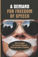 A Demand For Freedom Of Speech: Take The Right To Freedom Of Speech And Expression In England: The Persecution Of The British National Party null Book Cover