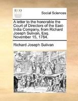 A letter to the honorable the Court of Directors of the East-India Company, from Richard Joseph Sulivan, Esq. November 15, 1784. 1170689884 Book Cover