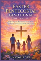 Easter Pentecostal Devotional for Families: Daily Scripture, Prayer, and Conversations to Shape Generations in Faith and Courage B0GPW3GDRZ Book Cover