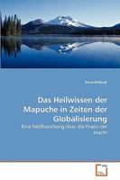 Das Heilwissen der Mapuche in Zeiten der Globalisierung: Eine Feldforschung über die Praxis der machi 3639259653 Book Cover