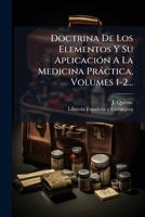 Doctrina De Los Elementos Y Su AplicaciÃ3n A La Medicina Pràctica, Volumes 1-2... 1024745686 Book Cover