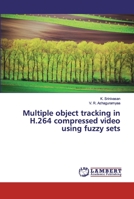 Multiple object tracking in H.264 compressed video using fuzzy sets 613945798X Book Cover