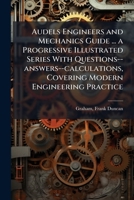 Audels Engineers and Mechanics Guide ... a Progressive Illustrated Series With Questions--answers--calculations, Covering Modern Engineering Practice 1024258130 Book Cover