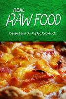 Real Raw Food - Dessert and On The Go: Raw diet cookbook for the raw lifestyle 1500186465 Book Cover
