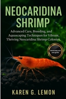 NEOCARIDINA SHRIMP: Advanced Care, Breeding, and Aquascaping Techniques for Vibrant, Thriving Neocaridina Shrimp Colonies” B0FSDV7GJ8 Book Cover