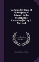 Jottings On Some of the Objects of Interest in the Stonehenge Excursion [Ed. by E. Stevens] 1357562721 Book Cover