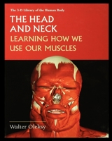The Head and Neck: Learning How We Use Our Muscles (3-D Library of the Human Body) 1435888286 Book Cover