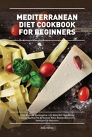 Mediterranean Diet Cookbook for Beginners: Enjoy A Longer And Healthier Life Along With Your Family Cooking Together The 50 Recipes Within Mediterranean Diet Cookbook For Beginners 180299713X Book Cover